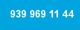 939 969 11 44